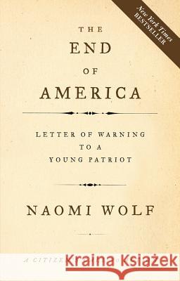 The End of America: Letter of Warning to a Young Patriot Naomi Wolf 9781933392790