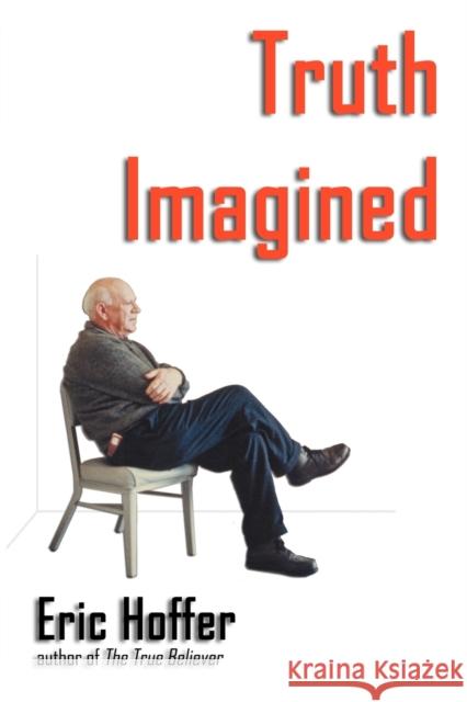 Truth Imagined Eric Hoffer 9781933435015 Hopewell Publications