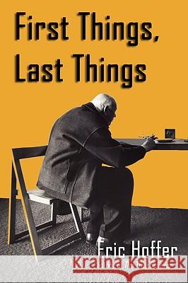 First Things, Last Things Eric Hoffer 9781933435275 Hopewell Publications