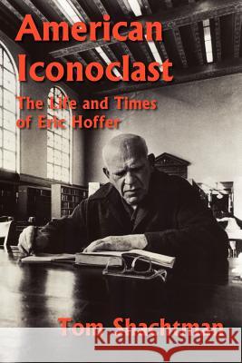 American Iconoclast: The Life and Times of Eric Hoffer Shachtman, Tom 9781933435381