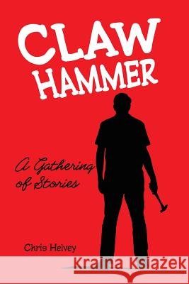 Claw Hammer: A Gathering of Stories Chris Helvey 9781933435510