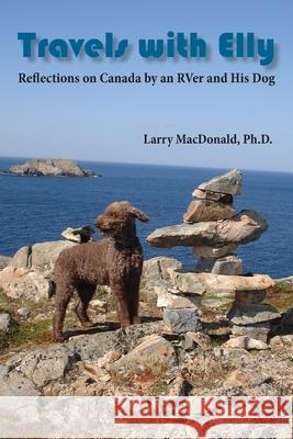 Travels with Elly: Reflections on Canada by an RVer and His Dog Larry MacDonald 9781933455082 Msi Press