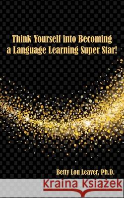 Think Yourself into Becoming a Language Learning Superstar Betty Lou Leaver 9781933455549 Msi Press