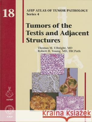 Atlas of Tumor Pathology, 4th Series: Tumors of the Testis and Adjacent Structures Thomas M. Ulbright Robert H. Young  9781933477213 American Registry of Pathology