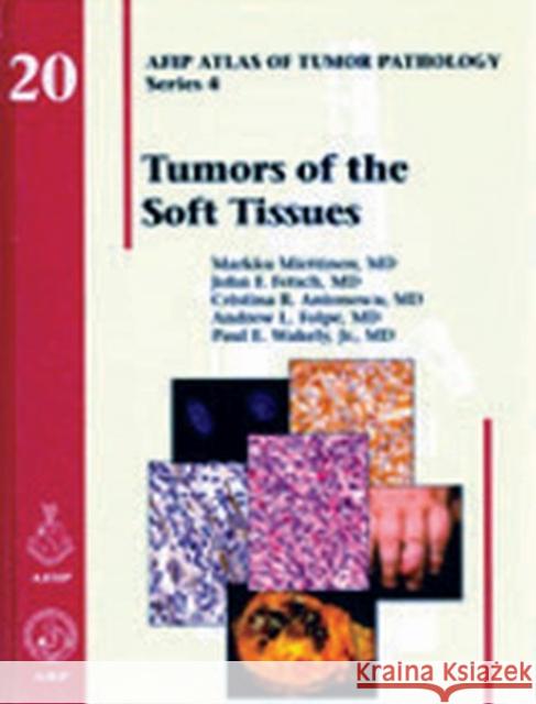 Tumors of the Soft Tissues Markku Miettinen Fetsch, John F. Cristina R. Antonescu 9781933477312 American Registry of Pathology