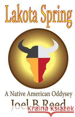 Lakota Spring: A Native American Odyssey Joel B. Reed Joel B. Reed 9781933482248