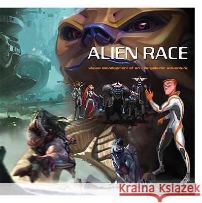 Alien Race: Visual Development of an Intergalactic Adventure Peter Chan Justin Pichetrungsi Thomas Tenery 9781933492308 Design Studio Press