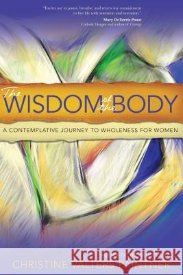 The Wisdom of the Body: A Contemplative Journey to Wholeness for Women Christine Valters Paintner 9781933495828