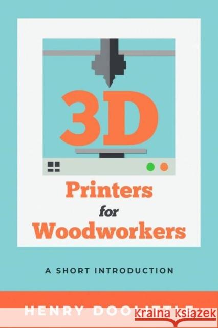 3D Printers for Woodworkers: A Short Introduction  9781933502038 Linden Publishing