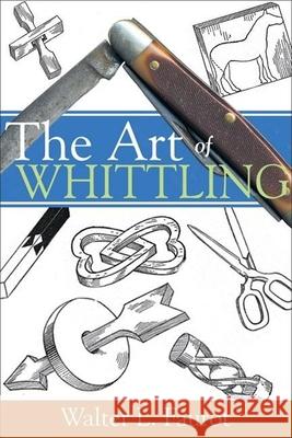 The Art of Whittling Walter L. Faurot 9781933502076 Linden Publishing