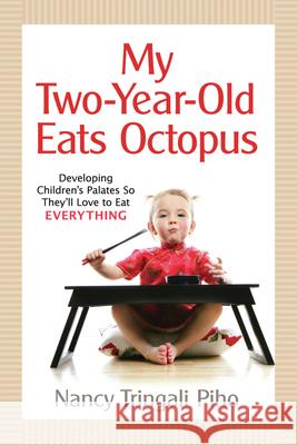 My Two-Year-Old Eats Octopus: Raising Children Who Love to Eat Everything Piho, Nancy Tringali 9781933503172 Bull Publishing Company
