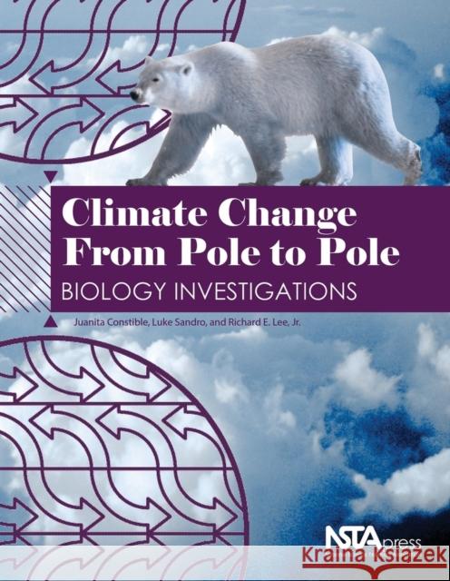 Climate Change From Pole to Pole : Biology Investigations Juanita M Constible   9781933531236 National Science Teachers Association