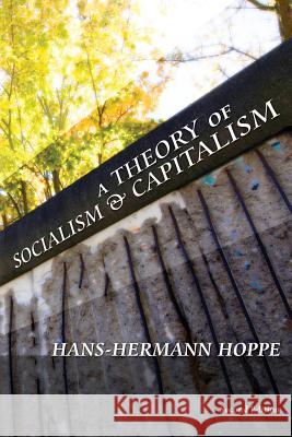 A Theory of Socialism and Capitalism Hans-Hermann Hoppe 9781933550732 Ludwig Von Mises Institute