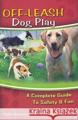 Off-Leash Dog Play: A Complete Guide to Safety and Fun Robin Bennett Susan Briggs 9781933562209 Dream Dog Productions