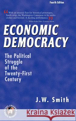 Economic Democracy: The Political Struggle of the Twenty-First Century -- 4th Edition Hbk Jw Smith J. W. Smith 9781933567006 Institute for Economic Democracy