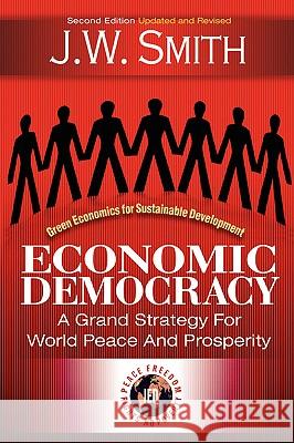 Economic Democracy: A Grand Strategy for World Peace and Prosperity 2nd Edition Pbk J. W. Smith Jw Smith 9781933567105 Institute for Economic Democracy