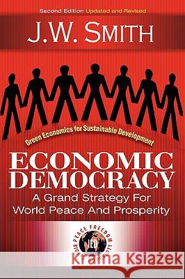 Economic Democracy: A Grand Strategy for World Peace and Prosperity J. W. Smith Jw Smith 9781933567112 Institute for Economic Democracy