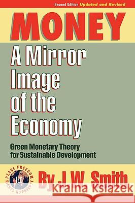 Money: A Mirror Image of the Economy J. W. Smith Jw Smith 9781933567129 Institute for Economic Democracy