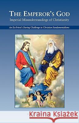 The Emperor's God: Imperial Misunderstandings of Christianity D. Michael Rivage-Seul Mike Rivage-Seul Michael Rivage-Seul 9781933567174 Institute for Economic Democracy