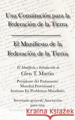 El Manifiesto de La Federation de La Tierra. Una Constituci N Para La Federaci N de La Tierra Glen T. Martin Eugenia Almand Rita Martin 9781933567396