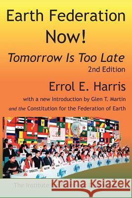 Earth Federation Now! 2D Ed. Errol E. Harris Glen T. Martin 9781933567495 Institute for Economic Democracy