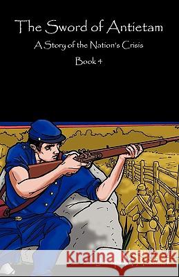 The Sword of Antietam: A Story of the Nation's Crisis Joseph A. Altsheler 9781933573854 