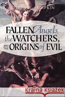Fallen Angels, the Watchers, and the Origins of Evil Lumpkin, Joseph B. 9781933580104 Fifth Estate