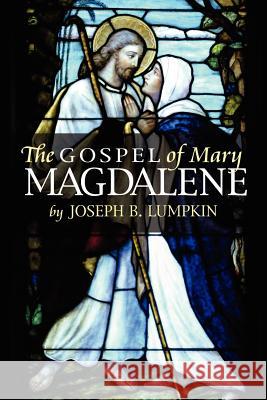 The Gospel of Mary Magdalene Joseph B. Lumpkin 9781933580241