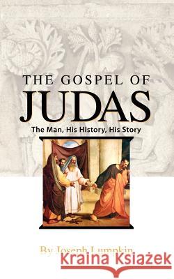 The Gospel of Judas: The Man, His History, His Story Lumpkin, Joseph B. 9781933580401