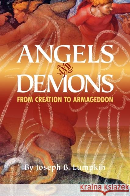 Angels and Demons: From Creation to Armageddon Joseph B. Lumpkin 9781933580685