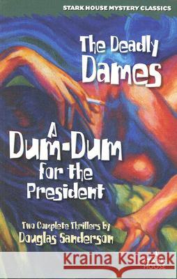 The Deadly Dames / A Dum-Dum for the President Douglas Sanderson 9781933586069