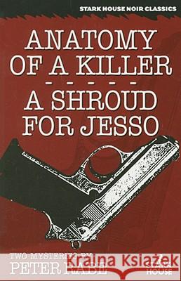 Anatomy of a Killer/A Shroud for Jesso: Two Mysteries Peter Rabe 9781933586229 Stark House Press