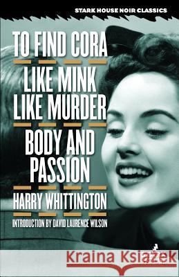 To Find Cora / Like Mink Like Murder / Body and Passion Harry Whittington David Laurence Wilson 9781933586250 Stark House Press