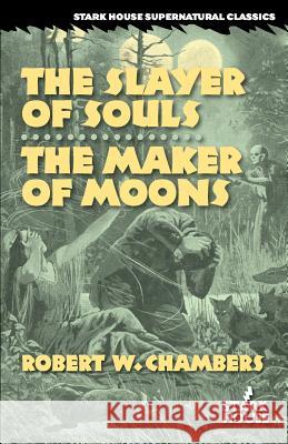 The Slayer of Souls / The Maker of Moons Robert W. Chambers Gregory Shepard 9781933586489 Stark House Press