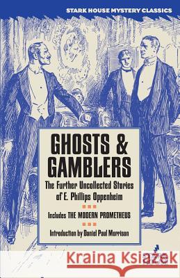 Ghosts & Gamblers: The Further Uncollected Stories of E. Phillips Oppenheim E. Phillips Oppenheim Daniel Paul Morrison Daniel Paul Morrison 9781933586564