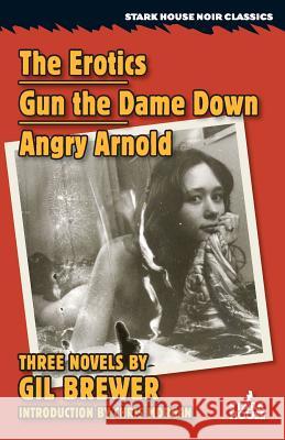 The Erotics / Gun the Dame Down / Angry Arnold Gil Brewer Chris Morgan (Southern Cross University,  9781933586885 Stark House Press