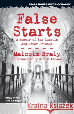 False Starts: A Memoir of San Quentin and Other Prisons Malcolm Braly Rick Ollerman 9781933586946 Stark House Press