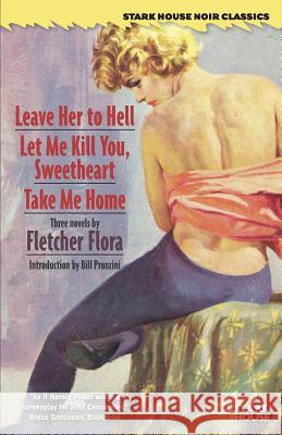 Leave Her to Hell / Let Me Kill You, Sweetheart / Take Me Home Fletcher Flora Bill Pronzini 9781933586953 Stark House Press