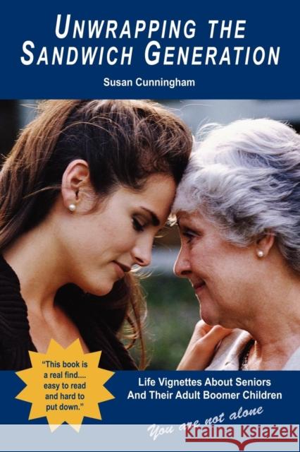 Unwrapping the Sandwich Generation. Life Vignettes about Seniors & Their Adult Boomer Children Cunningham, Susan 9781933596006