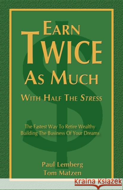 Earn Twice as Much with Half the Stress Paul Lemberg Tom Matzen 9781933596242 Morgan James Publishing