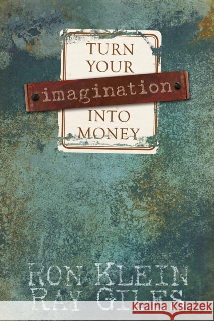 Turn Your Imagination Into Money Ron Klein Ray Giles 9781933596402 Morgan James Publishing