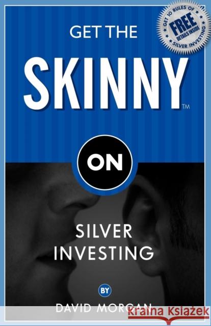 Get the Skinny on Silver Investing David Morgan 9781933596792 Morgan James Publishing