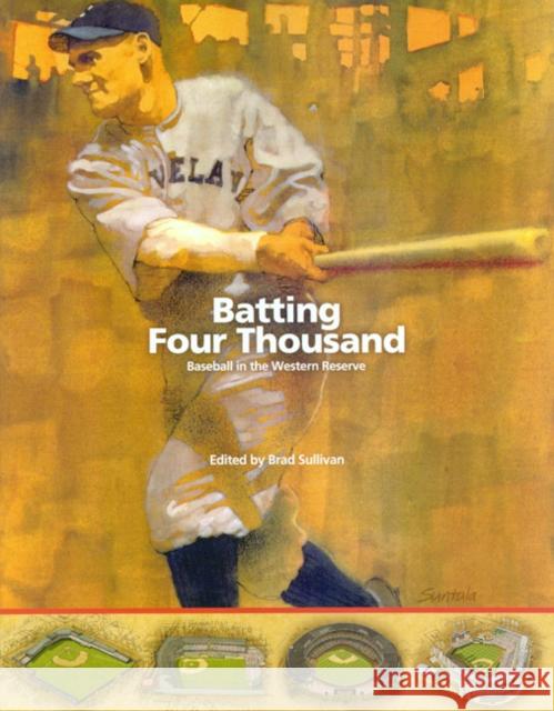Batting Four Thousand: Baseball in the Western Reserve Brad Sullivan 9781933599083 Society for American Baseball Research