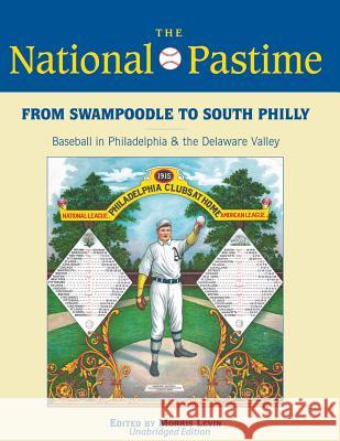From Swampoodle to South Philly: Baseball in Philadelphia & the Delaware Valley Morris Levi Jerrold Casway Rob Edelman 9781933599540 Society for American Baseball Research