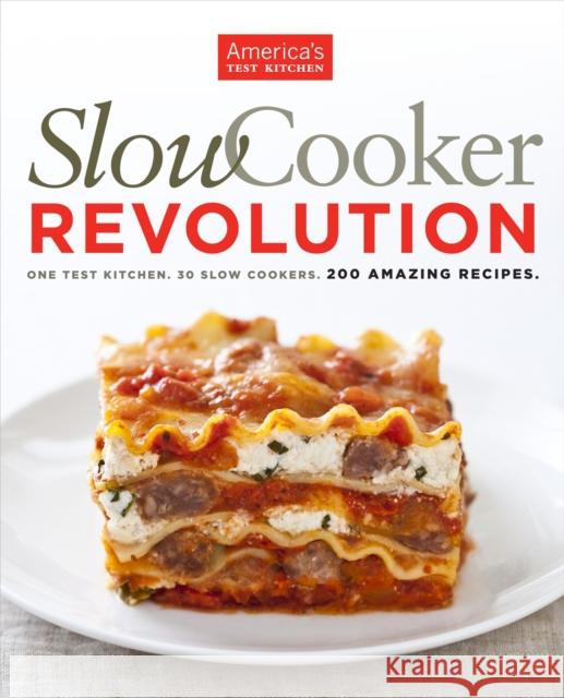 Slow Cooker Revolution: One Test Kitchen. 30 Slow Cookers. 200 Amazing Recipes. Editors at America's Test Kitchen 9781933615691 America's Test Kitchen
