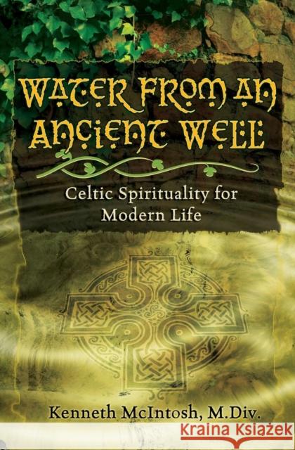 Water from an Ancient Well: Celtic Spirituality for Modern Life McIntosh M. DIV, Kenneth 9781933630984 Anamchara Books