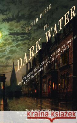 The Dark Water: The Strange Beginnings of Sherlock Holmes David Pirie 9781933648590 Pegasus Books