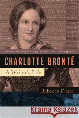 Charlotte Bronte: A Writer's Life Rebecca Fraser 9781933648880 Not Avail