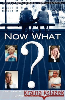 Now What? Discovering Your New Life and Career After 50 James O. Armstrong 9781933656069