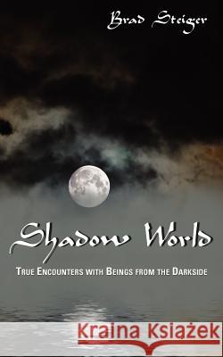 Shadow World: True Encounters with Beings from the Darkside Steiger, Brad 9781933665276